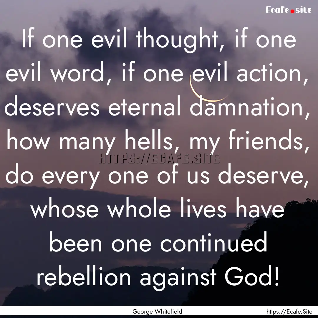 If one evil thought, if one evil word, if.... : Quote by George Whitefield