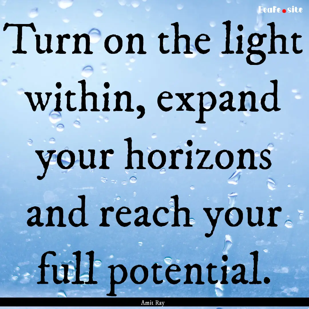 Turn on the light within, expand your horizons.... : Quote by Amit Ray