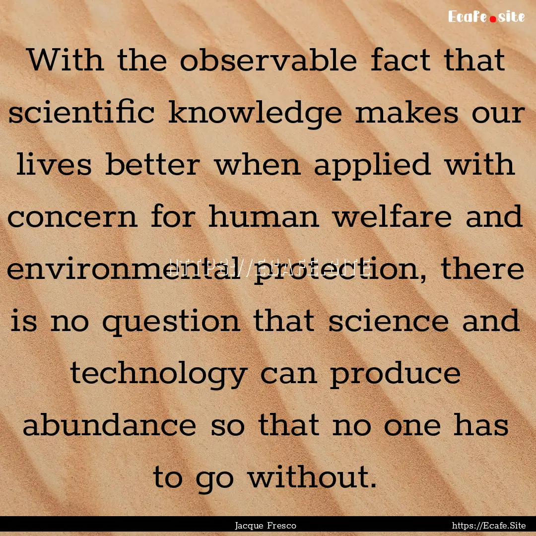 With the observable fact that scientific.... : Quote by Jacque Fresco