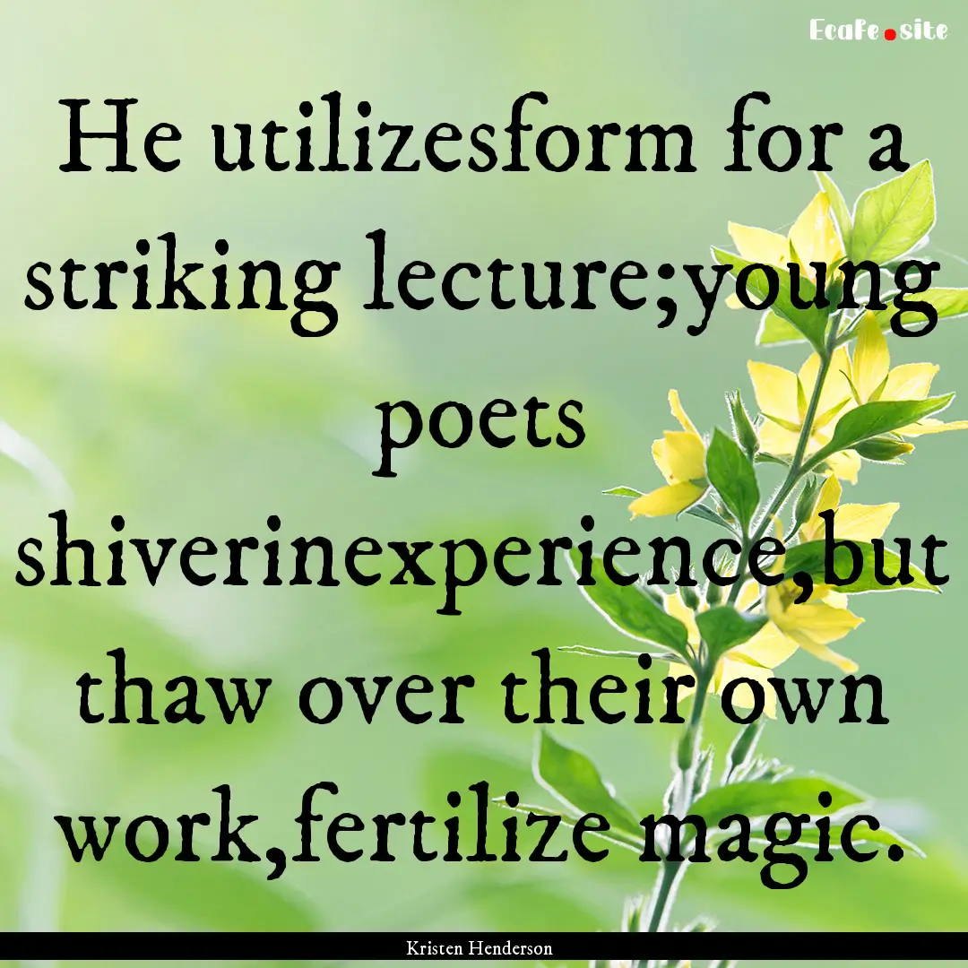 He utilizesform for a striking lecture;young.... : Quote by Kristen Henderson