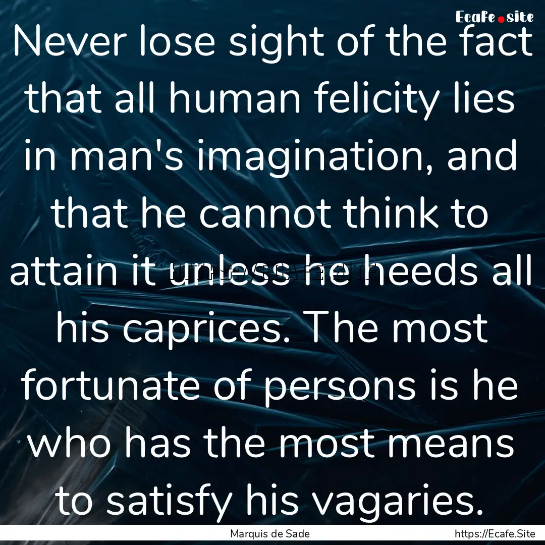 Never lose sight of the fact that all human.... : Quote by Marquis de Sade