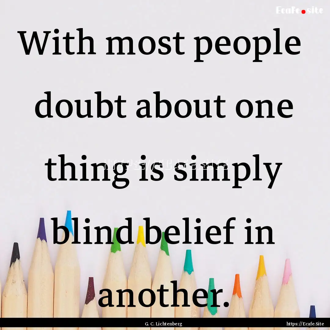 With most people doubt about one thing is.... : Quote by G. C. Lichtenberg