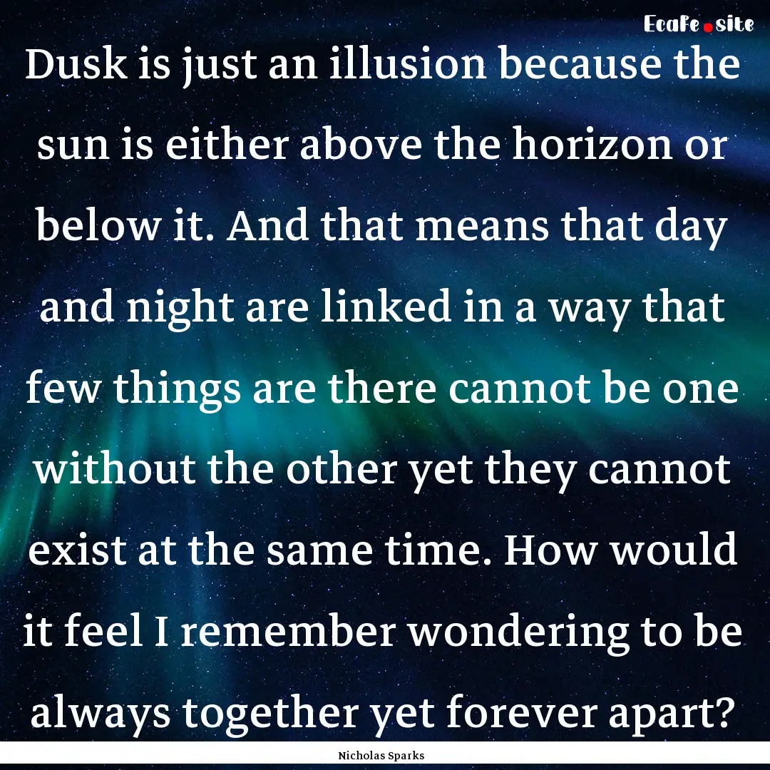 Dusk is just an illusion because the sun.... : Quote by Nicholas Sparks