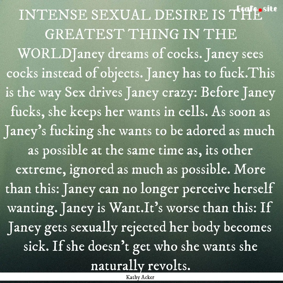 INTENSE SEXUAL DESIRE IS THE GREATEST THING.... : Quote by Kathy Acker