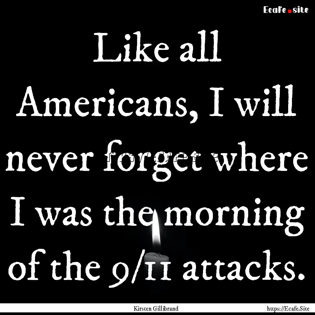 Like all Americans, I will never forget where.... : Quote by Kirsten Gillibrand