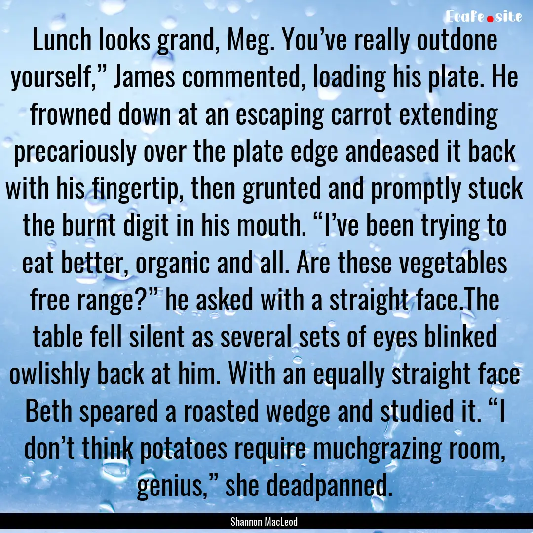 Lunch looks grand, Meg. You’ve really outdone.... : Quote by Shannon MacLeod