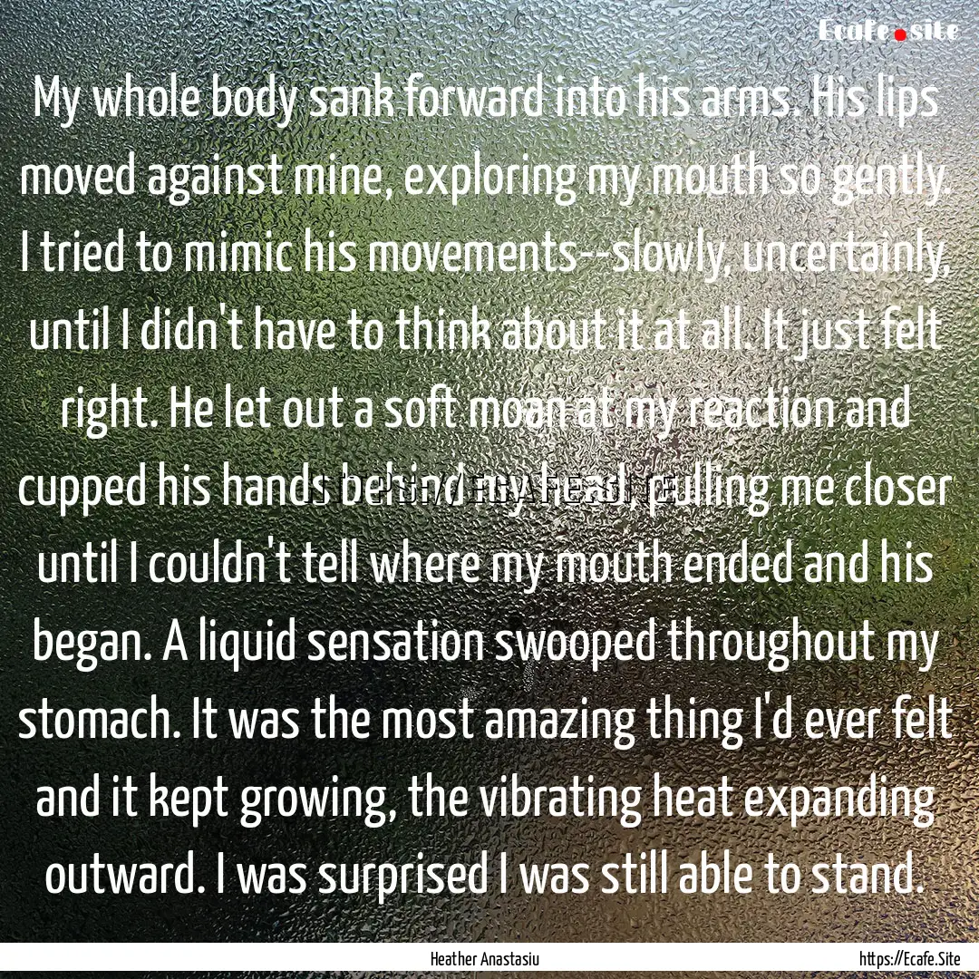 My whole body sank forward into his arms..... : Quote by Heather Anastasiu