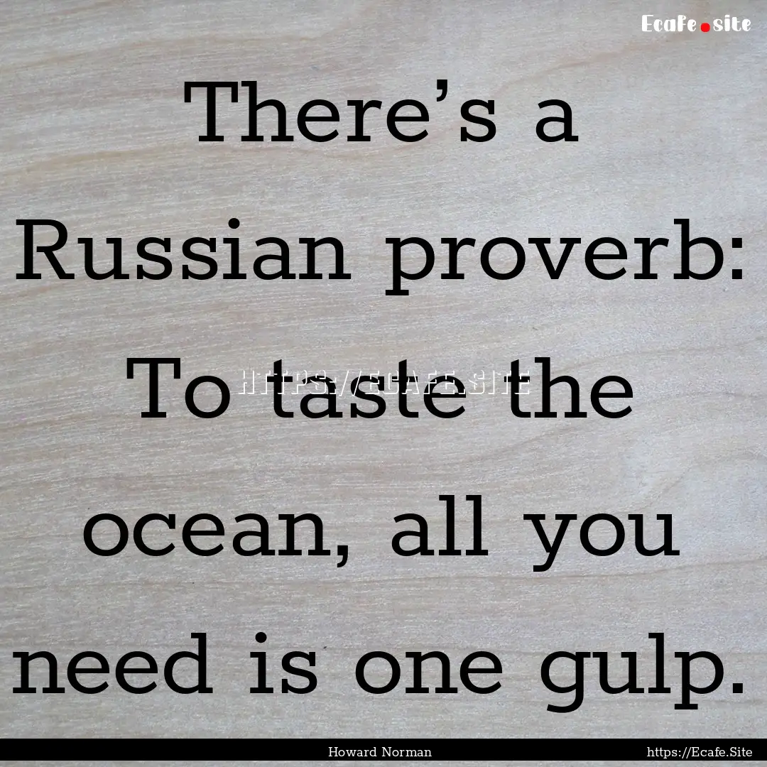 There’s a Russian proverb: To taste the.... : Quote by Howard Norman