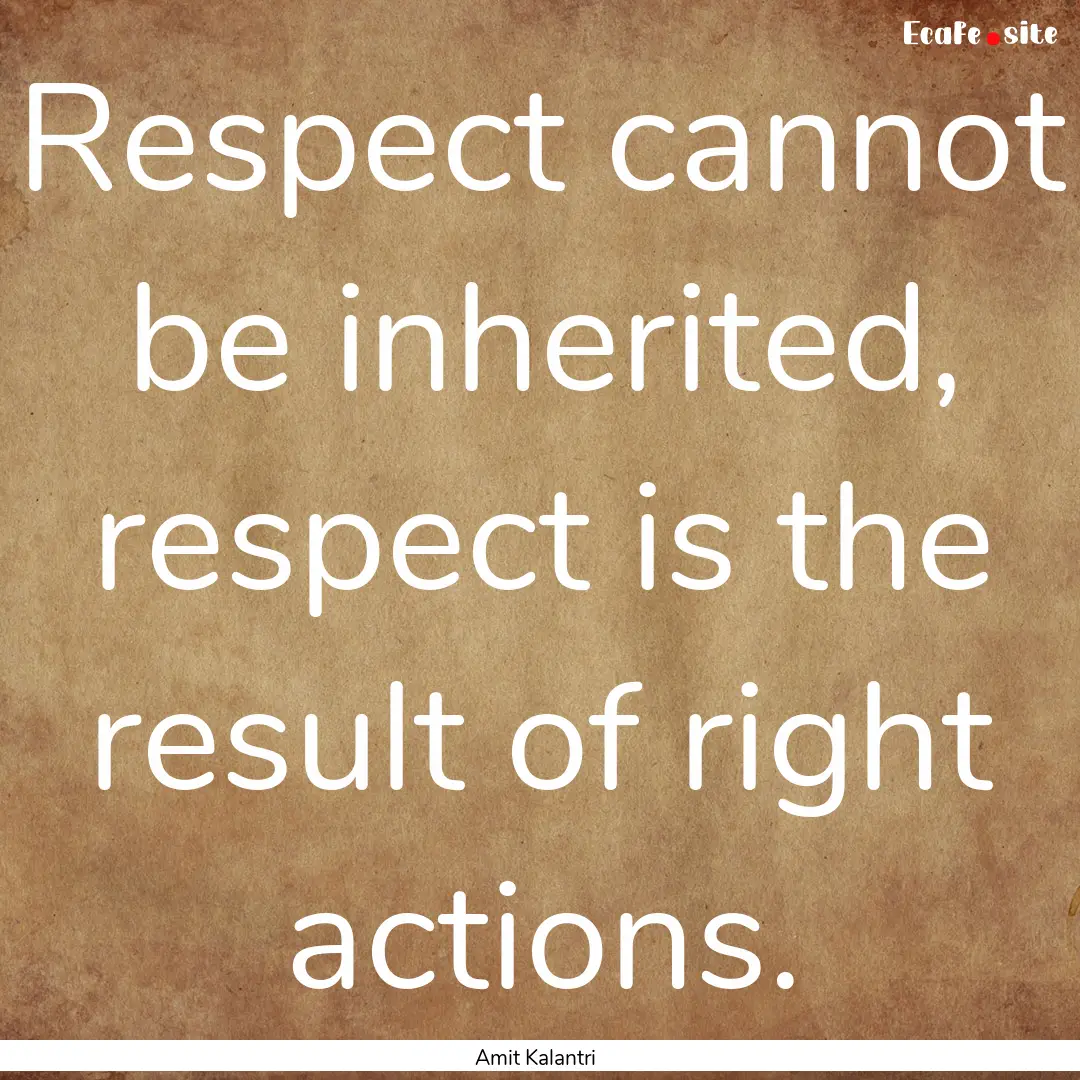 Respect cannot be inherited, respect is the.... : Quote by Amit Kalantri