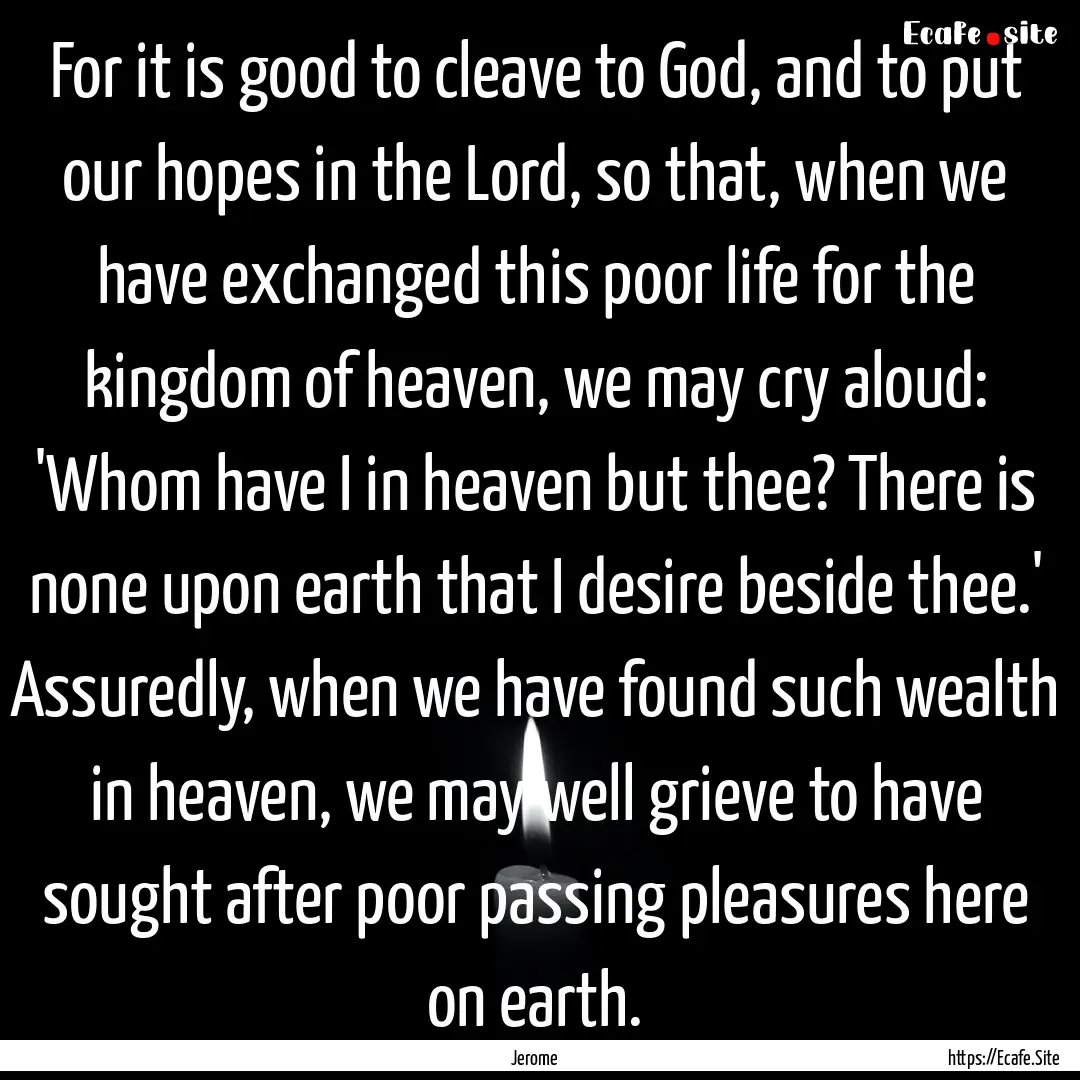 For it is good to cleave to God, and to put.... : Quote by Jerome