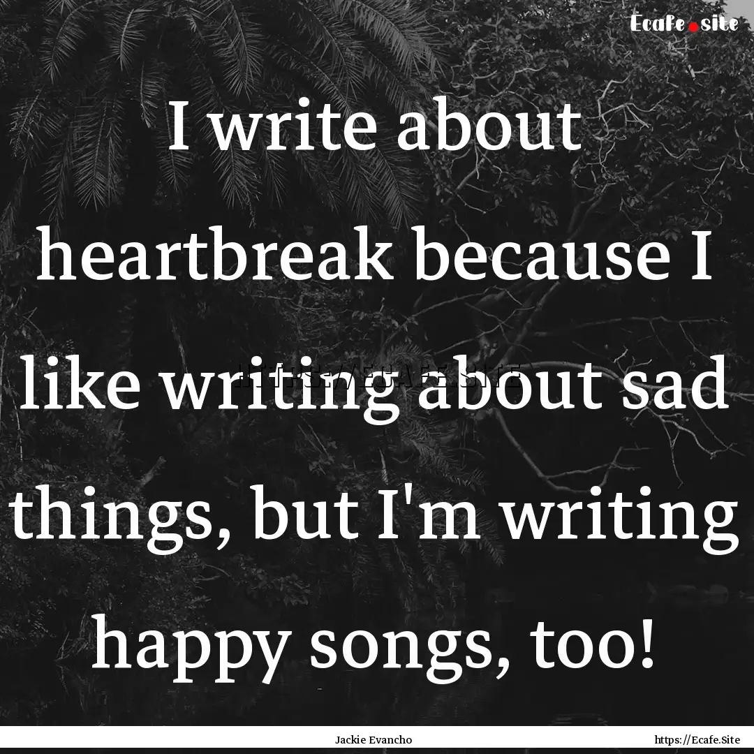 I write about heartbreak because I like writing.... : Quote by Jackie Evancho