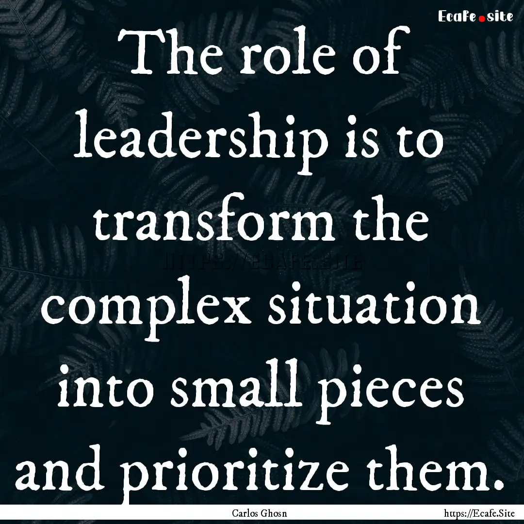 The role of leadership is to transform the.... : Quote by Carlos Ghosn