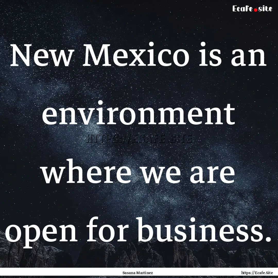 New Mexico is an environment where we are.... : Quote by Susana Martinez