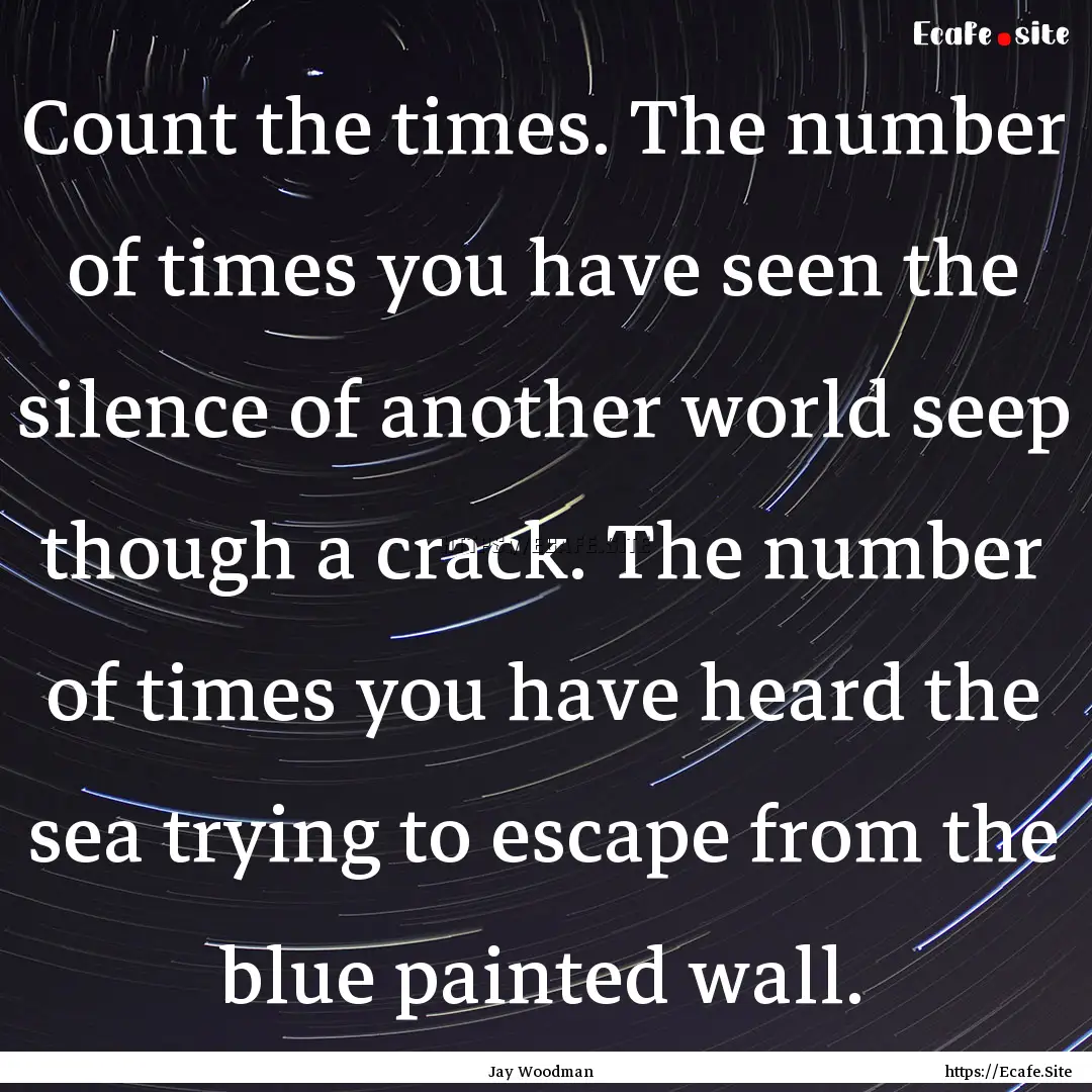 Count the times. The number of times you.... : Quote by Jay Woodman