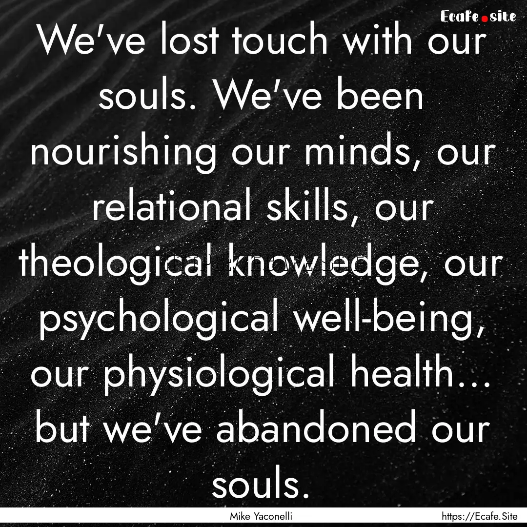 We've lost touch with our souls. We've been.... : Quote by Mike Yaconelli