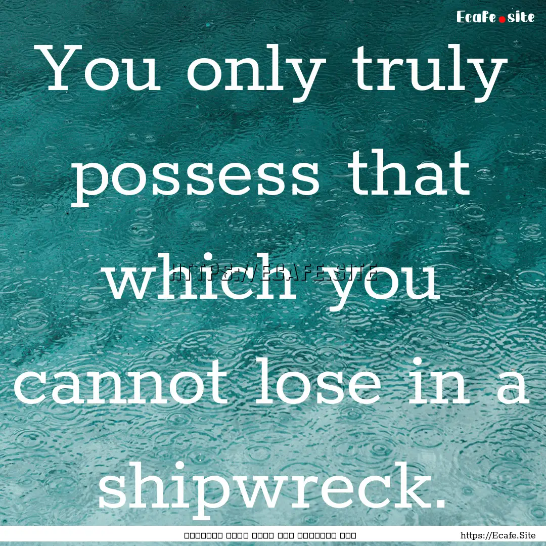 You only truly possess that which you cannot.... : Quote by حجة الإسلام أبو حامد محمد الغزالي