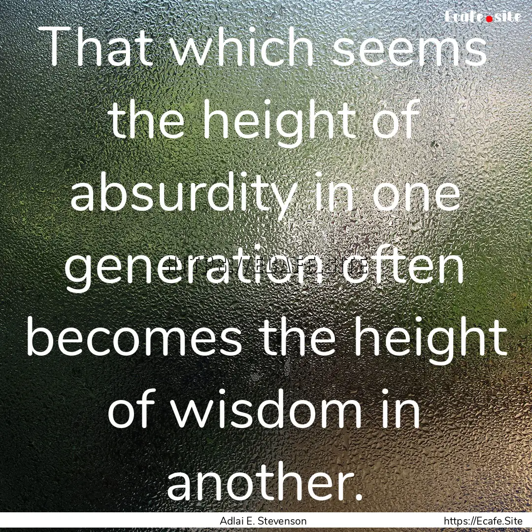 That which seems the height of absurdity.... : Quote by Adlai E. Stevenson