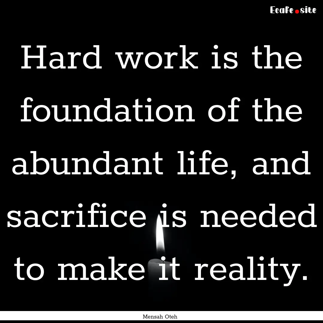 Hard work is the foundation of the abundant.... : Quote by Mensah Oteh