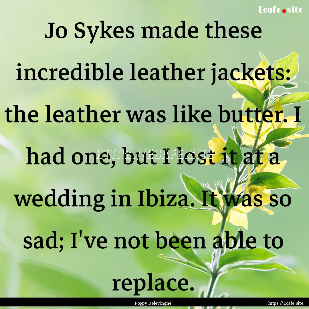 Jo Sykes made these incredible leather jackets:.... : Quote by Poppy Delevingne