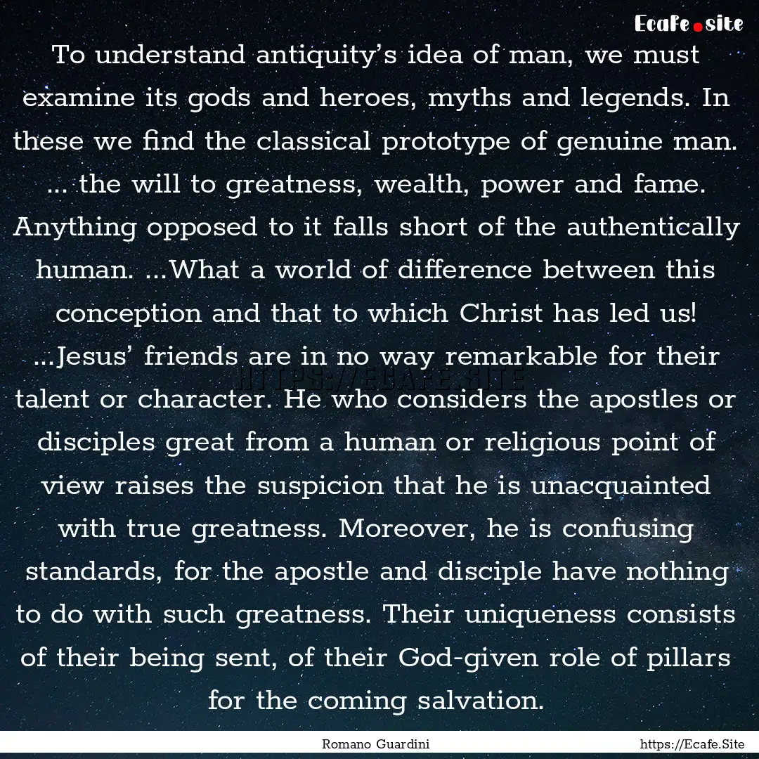 To understand antiquity’s idea of man,.... : Quote by Romano Guardini