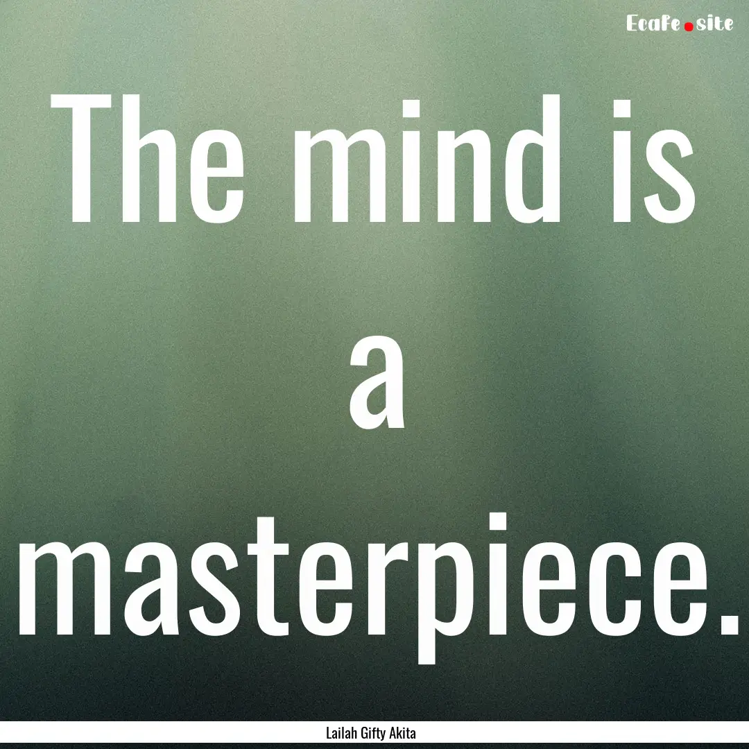 The mind is a masterpiece. : Quote by Lailah Gifty Akita