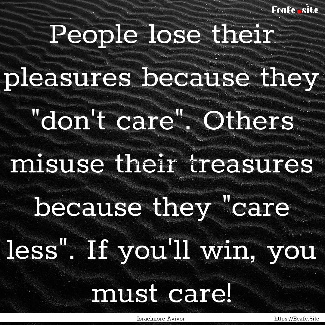 People lose their pleasures because they.... : Quote by Israelmore Ayivor