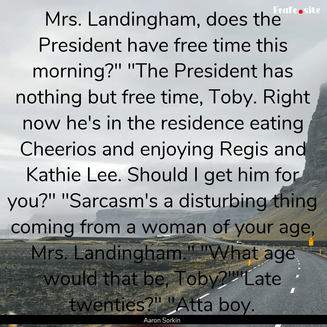 Mrs. Landingham, does the President have.... : Quote by Aaron Sorkin