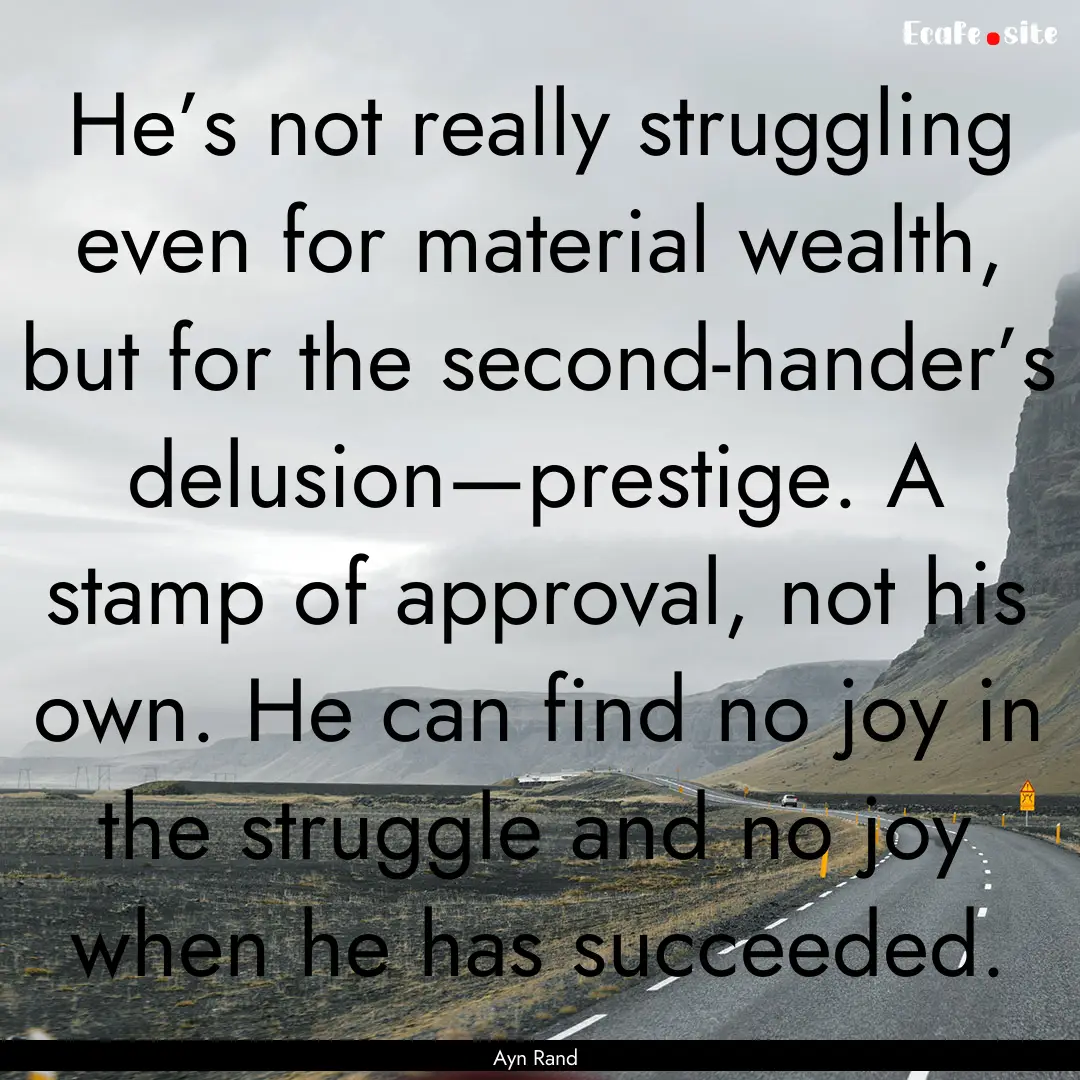 He’s not really struggling even for material.... : Quote by Ayn Rand