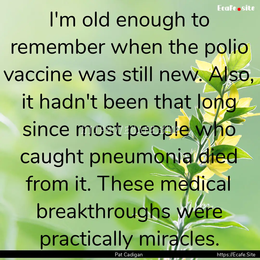 I'm old enough to remember when the polio.... : Quote by Pat Cadigan