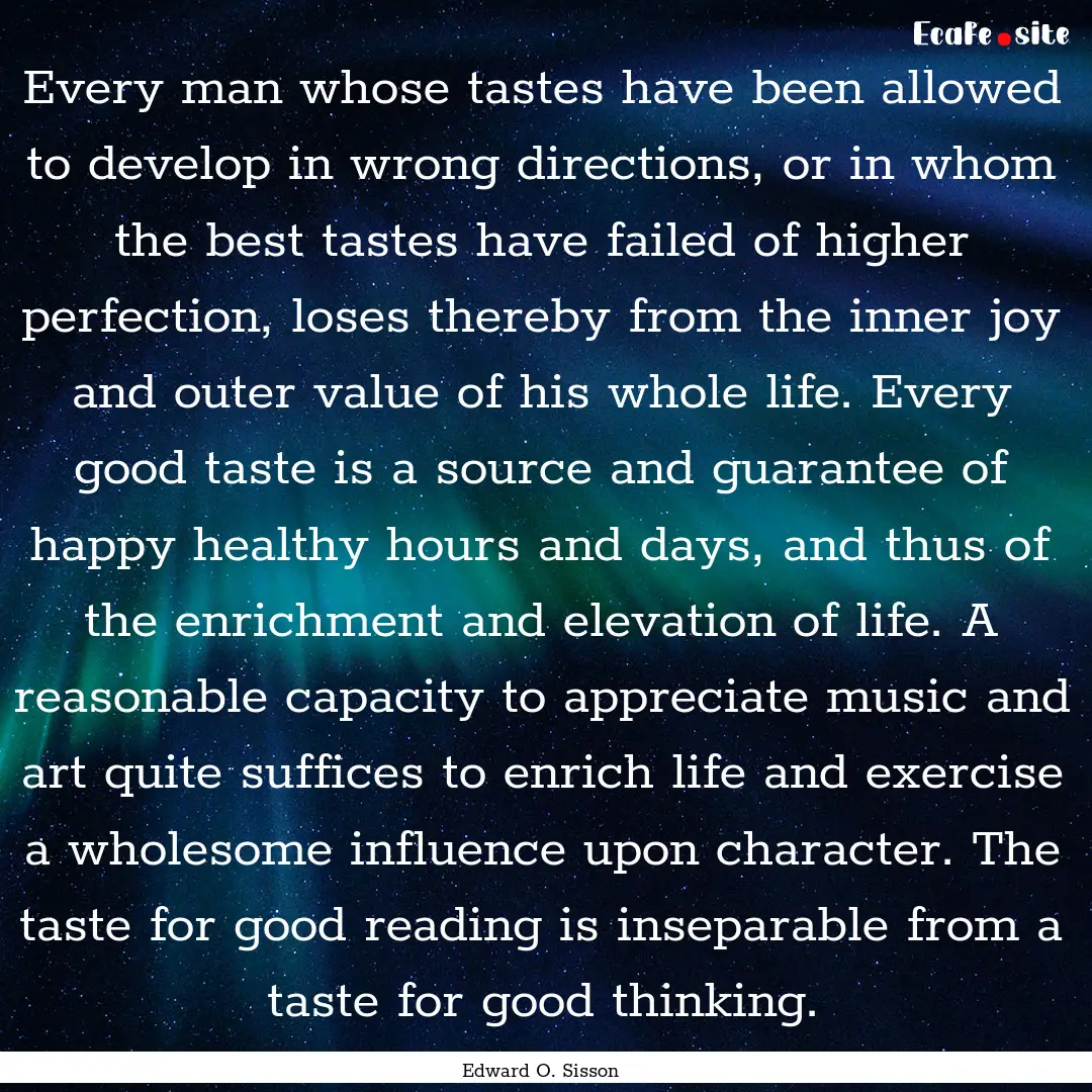 Every man whose tastes have been allowed.... : Quote by Edward O. Sisson