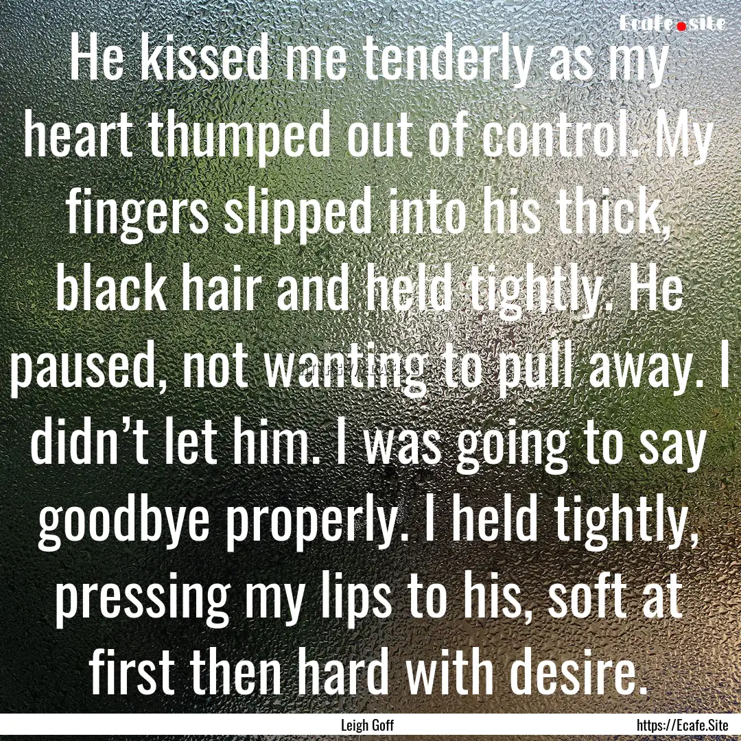 He kissed me tenderly as my heart thumped.... : Quote by Leigh Goff