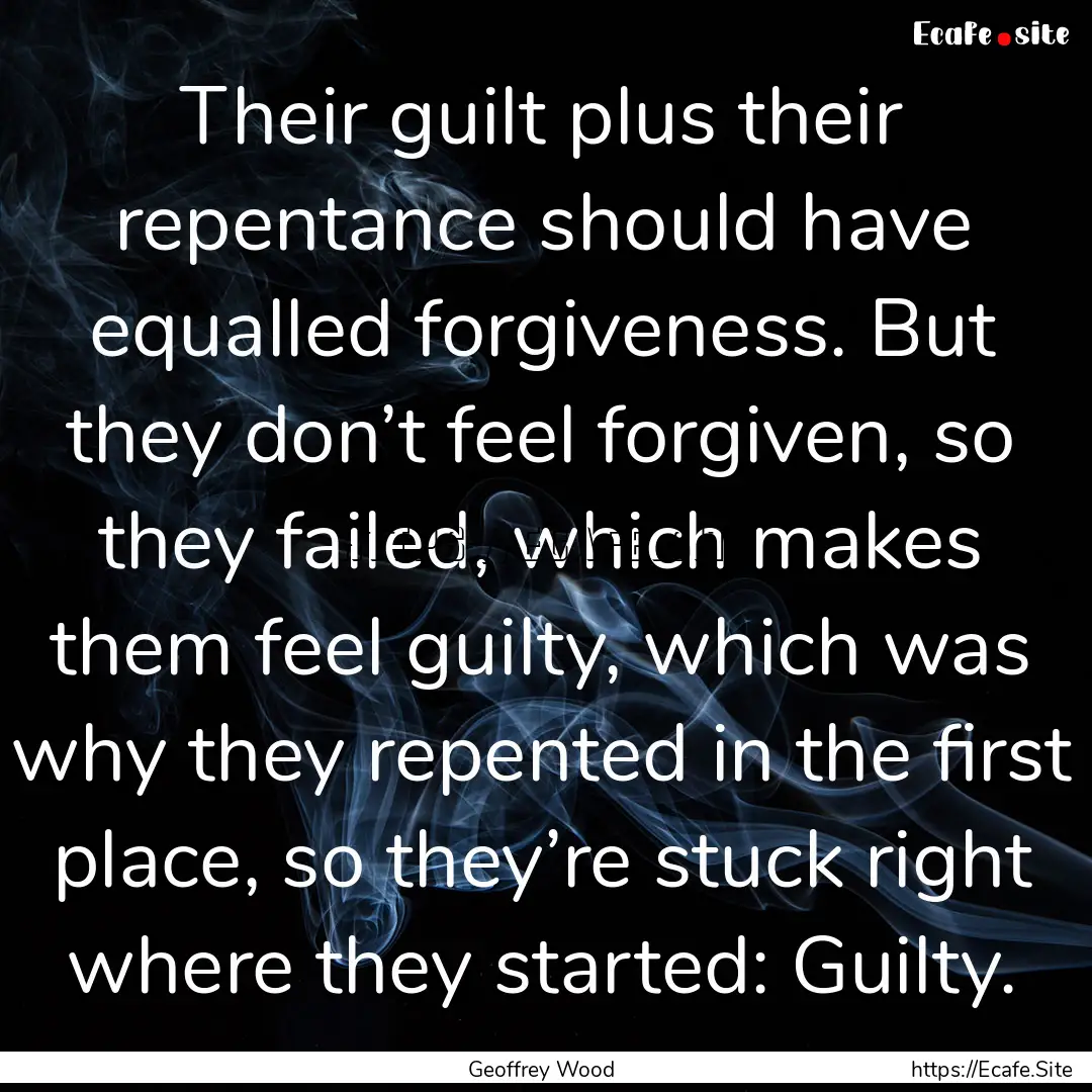 Their guilt plus their repentance should.... : Quote by Geoffrey Wood