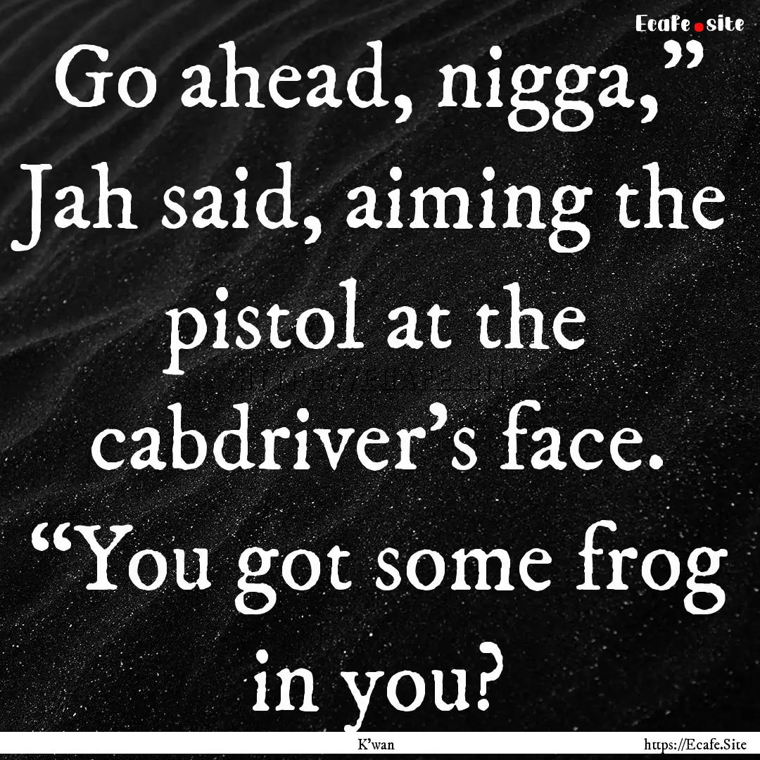 Go ahead, nigga,” Jah said, aiming the.... : Quote by K'wan