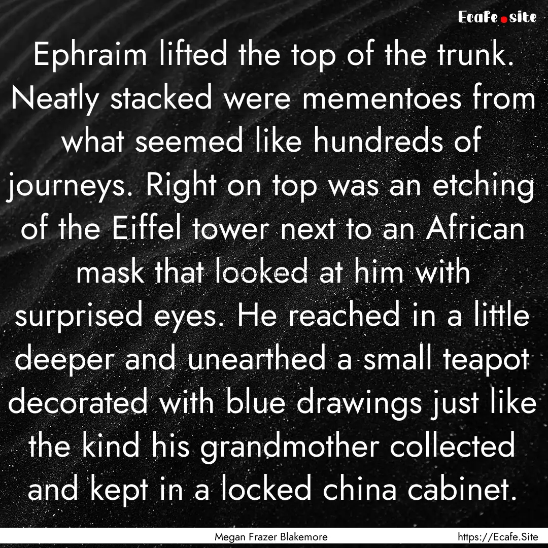 Ephraim lifted the top of the trunk. Neatly.... : Quote by Megan Frazer Blakemore