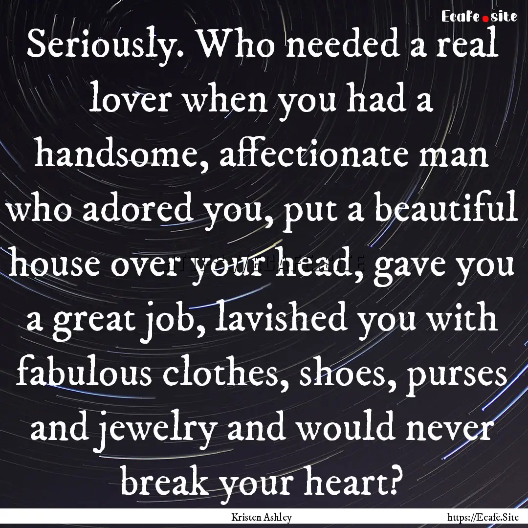 Seriously. Who needed a real lover when you.... : Quote by Kristen Ashley