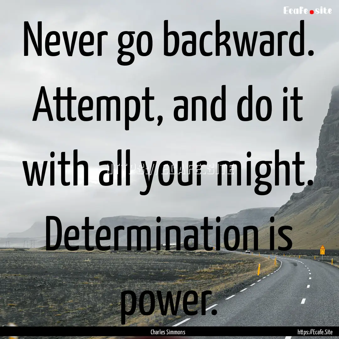 Never go backward. Attempt, and do it with.... : Quote by Charles Simmons