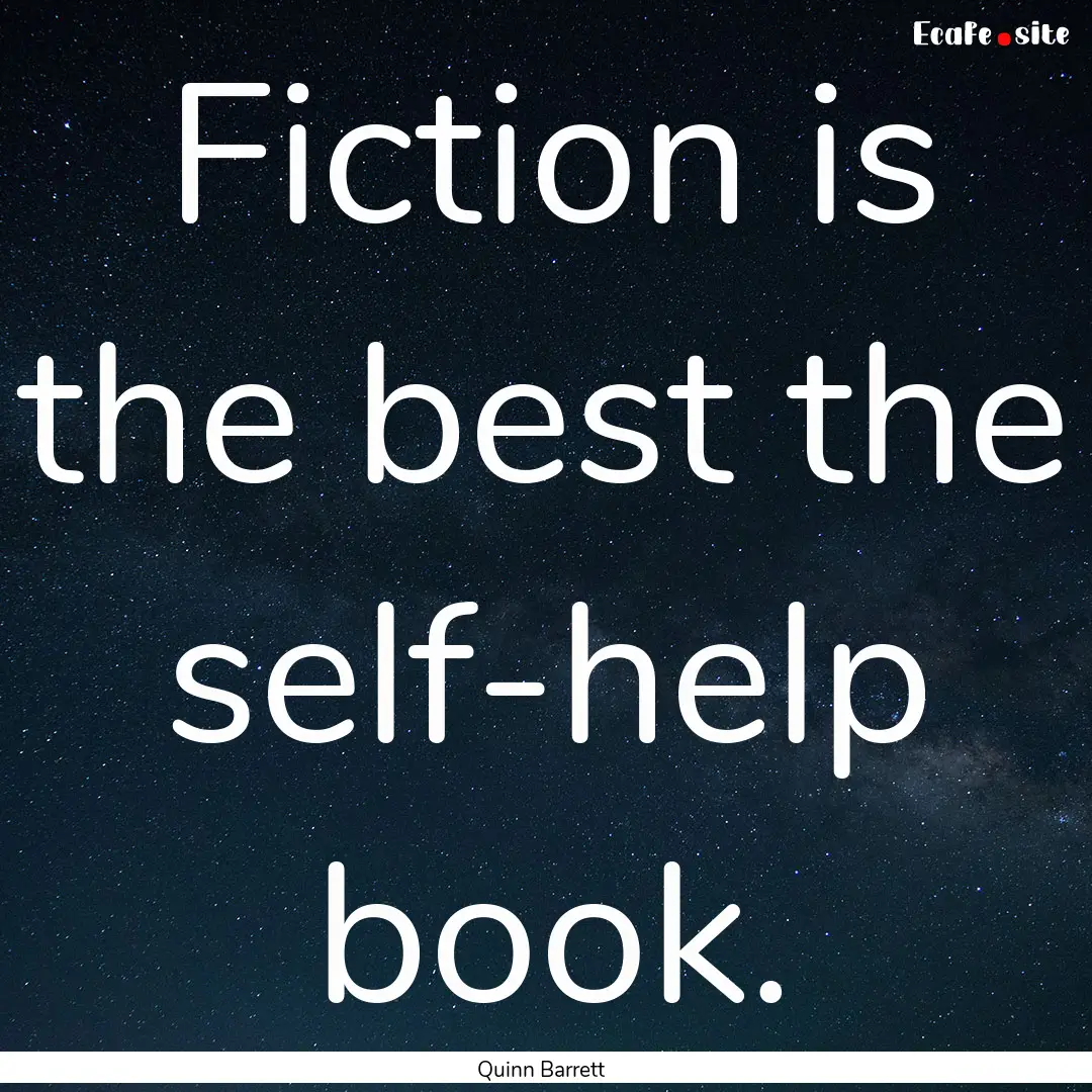 Fiction is the best the self-help book. : Quote by Quinn Barrett