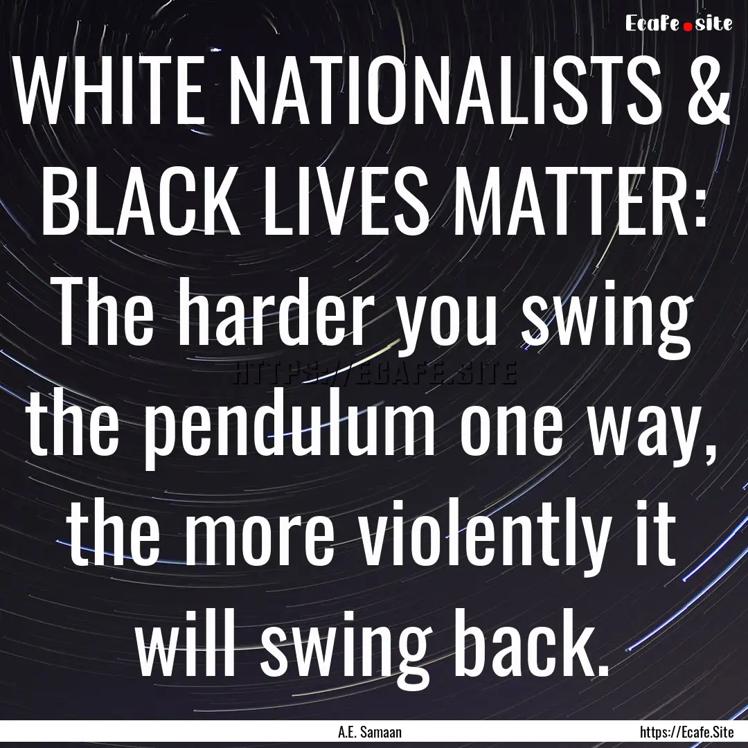 WHITE NATIONALISTS & BLACK LIVES MATTER:.... : Quote by A.E. Samaan