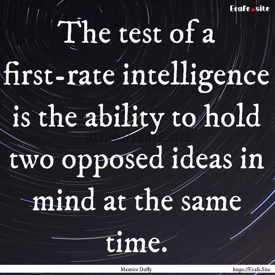 The test of a first-rate intelligence is.... : Quote by Maurice Duffy