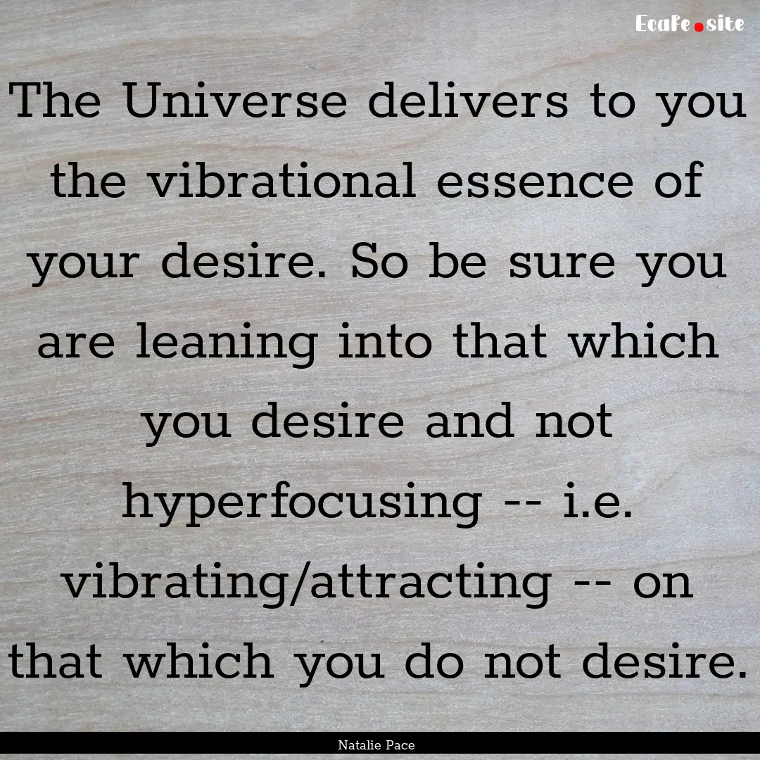 The Universe delivers to you the vibrational.... : Quote by Natalie Pace