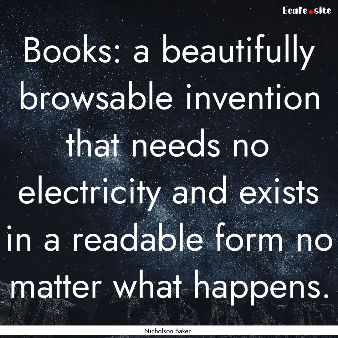 Books: a beautifully browsable invention.... : Quote by Nicholson Baker