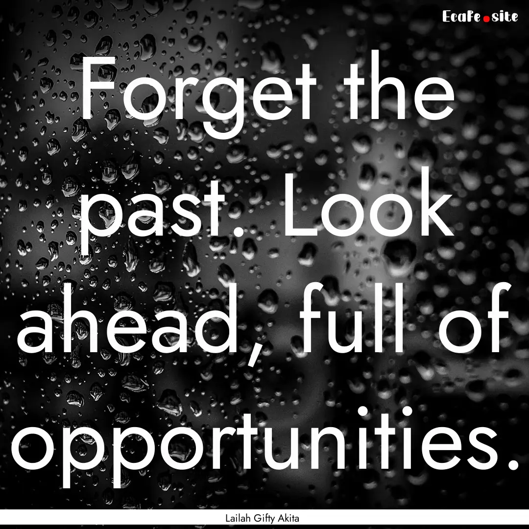 Forget the past. Look ahead, full of opportunities..... : Quote by Lailah Gifty Akita