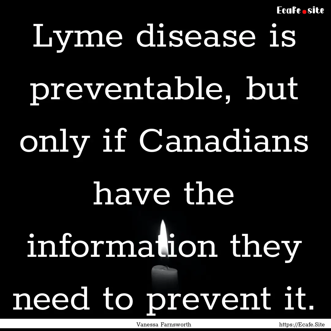 Lyme disease is preventable, but only if.... : Quote by Vanessa Farnsworth