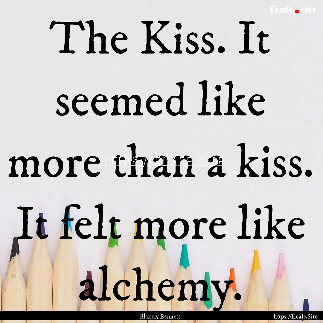 The Kiss. It seemed like more than a kiss..... : Quote by Blakely Bennett