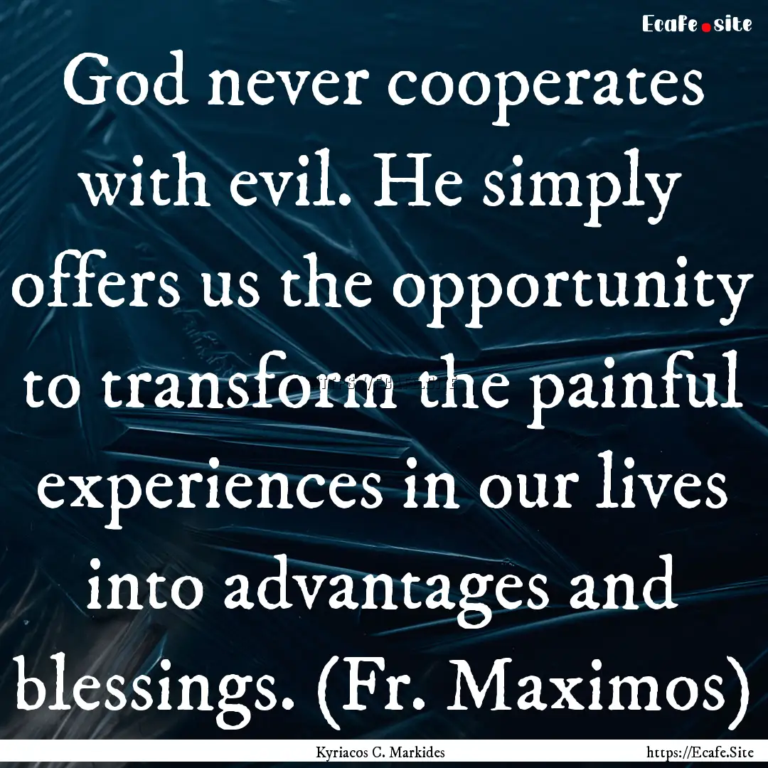 God never cooperates with evil. He simply.... : Quote by Kyriacos C. Markides