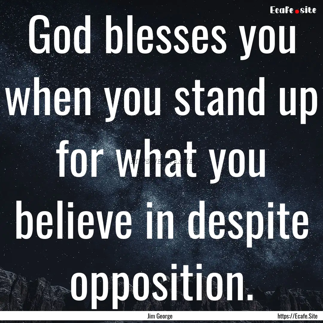 God blesses you when you stand up for what.... : Quote by Jim George