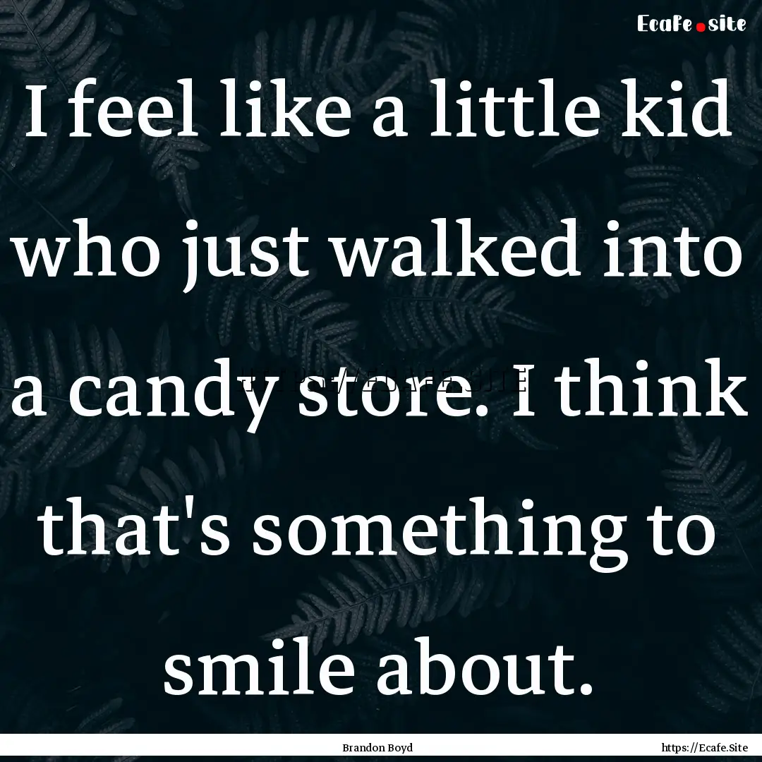 I feel like a little kid who just walked.... : Quote by Brandon Boyd