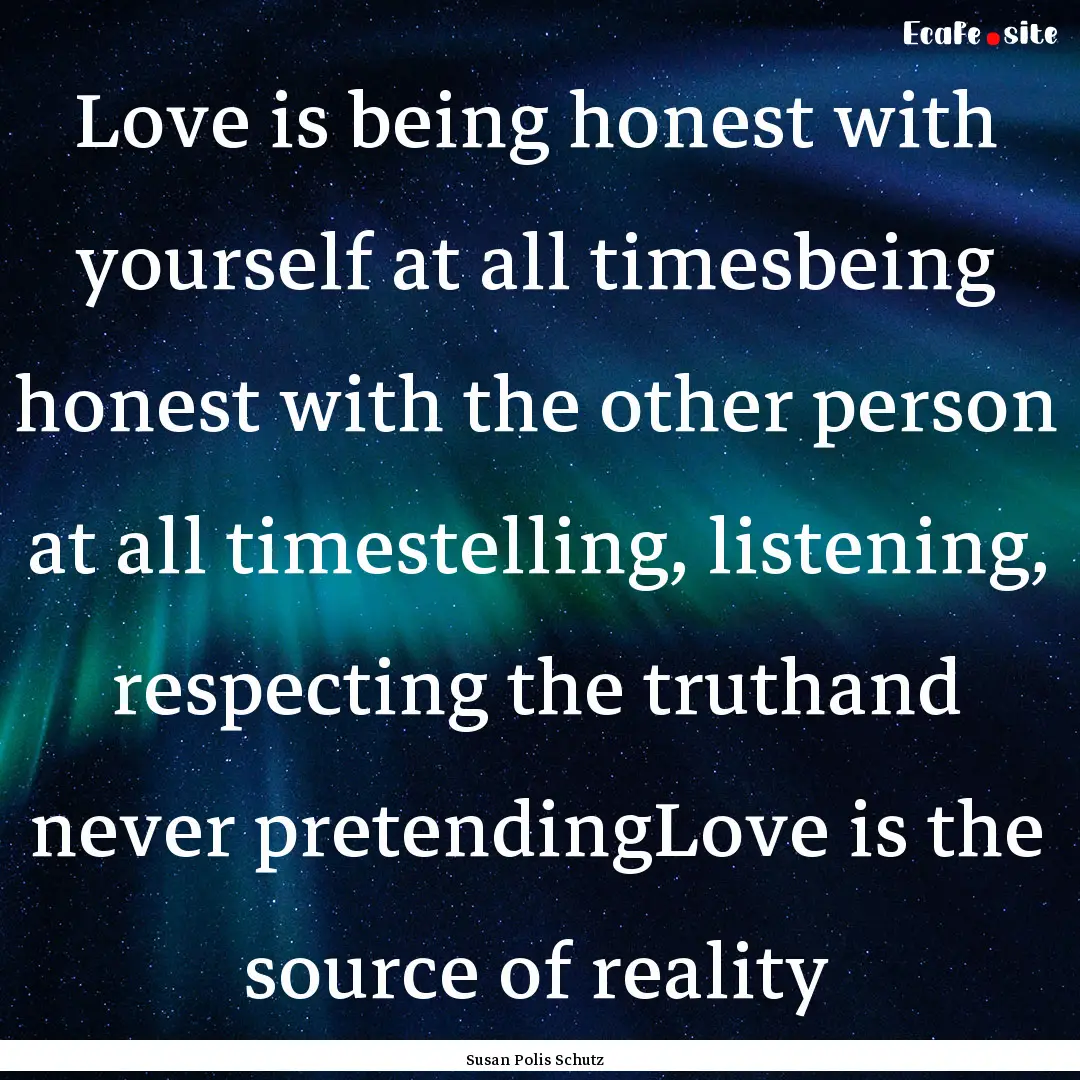 Love is being honest with yourself at all.... : Quote by Susan Polis Schutz