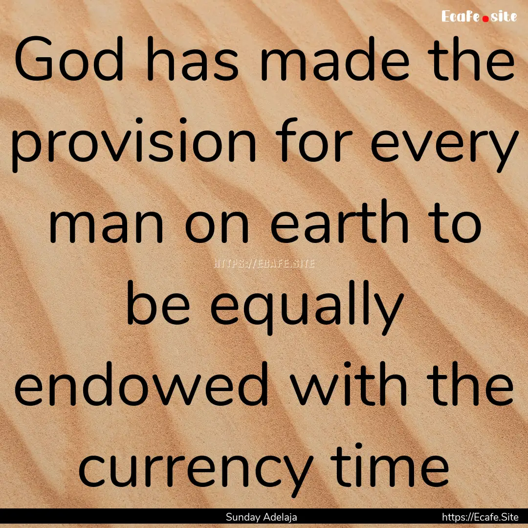 God has made the provision for every man.... : Quote by Sunday Adelaja