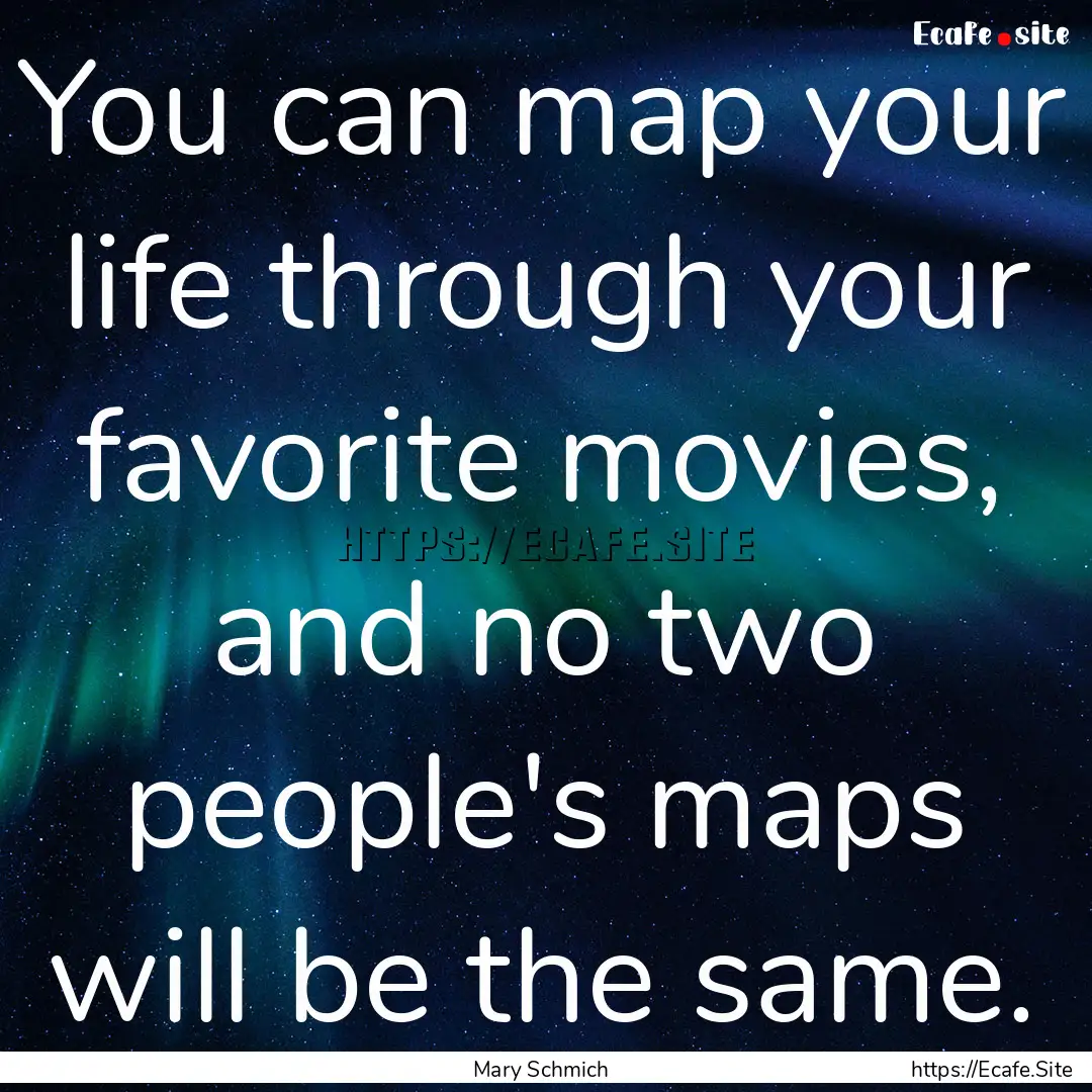 You can map your life through your favorite.... : Quote by Mary Schmich